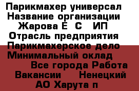 Парикмахер-универсал › Название организации ­ Жарова Е. С., ИП › Отрасль предприятия ­ Парикмахерское дело › Минимальный оклад ­ 70 000 - Все города Работа » Вакансии   . Ненецкий АО,Харута п.